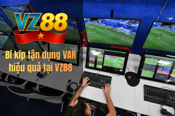 Bí kíp tận dụng VAR hiệu quả tại VZ88