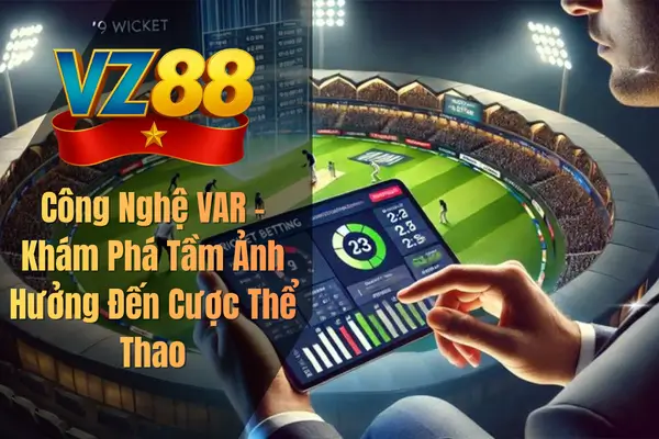 Công Nghệ VAR – Khám Phá Tầm Ảnh Hưởng Đến Cược Thể Thao