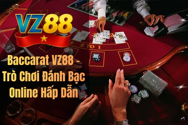 Baccarat VZ88 – Trò Chơi Đánh Bạc Online Hấp Dẫn