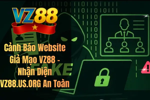 Cảnh Báo Website Giả Mạo VZ88 – Nhận Diện VZ88.US.ORG An Toàn