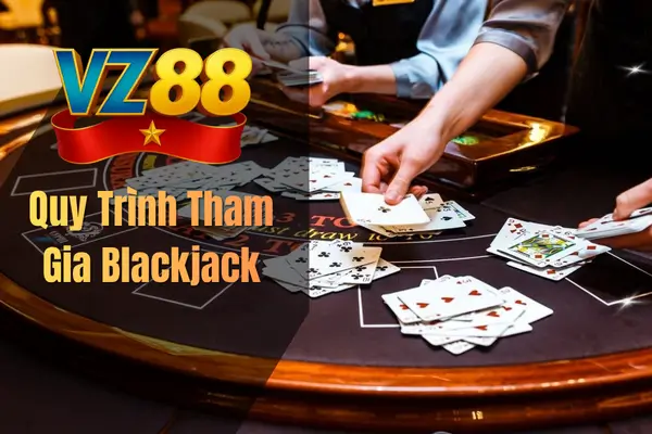 Quy Trình Tham Gia Blackjack