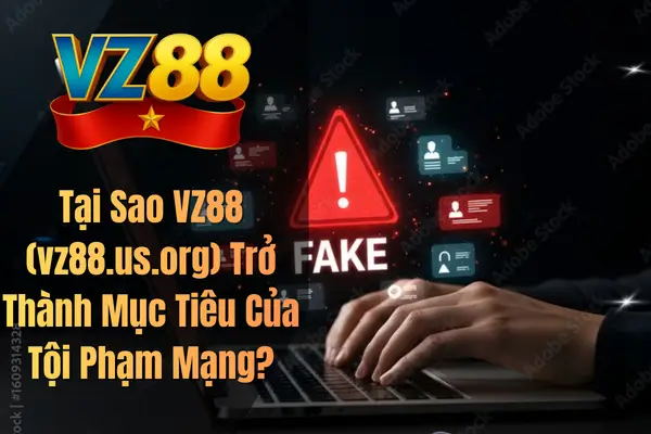 Tại Sao VZ88 (vz88.us.org) Trở Thành Mục Tiêu Của Tội Phạm Mạng?