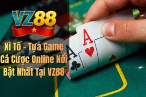 Xì Tố – Tựa Game Cá Cược Online Nổi Bật Nhất Tại VZ88